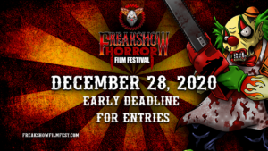 Early Deadline for Entries is Dec. 28, 2020 = FREAK SHOW Horror Film Festival